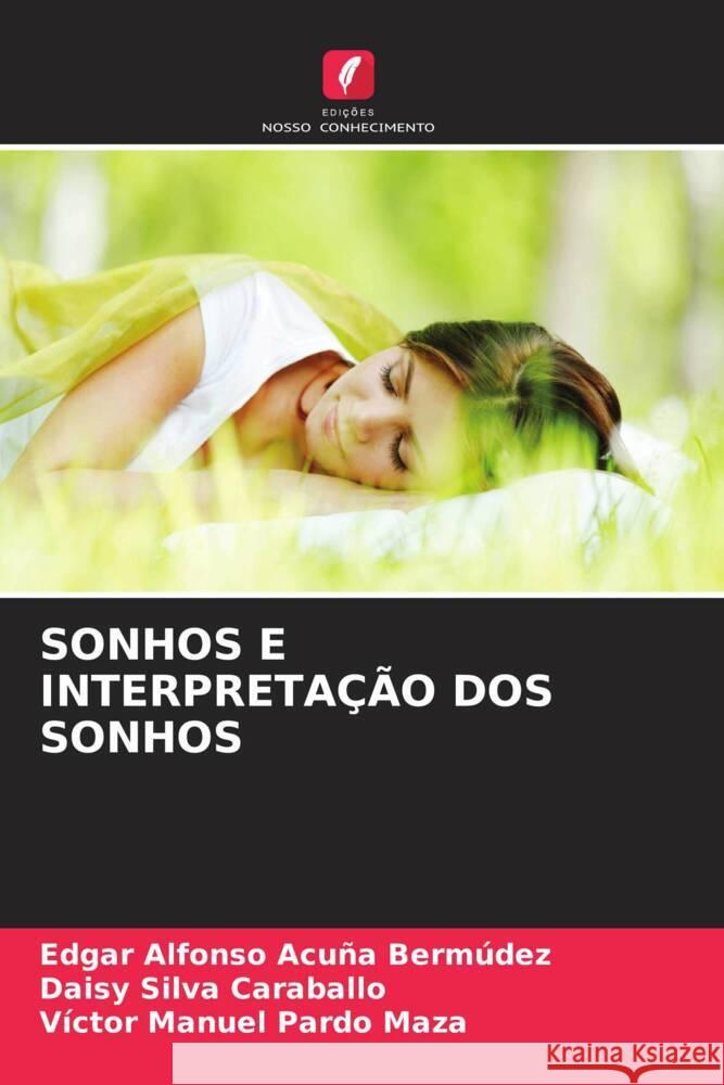 SONHOS E INTERPRETAÇÃO DOS SONHOS Acuña Bermúdez, Edgar Alfonso, Silva Caraballo, Daisy, Pardo Maza, Víctor Manuel 9786204886961 Edições Nosso Conhecimento