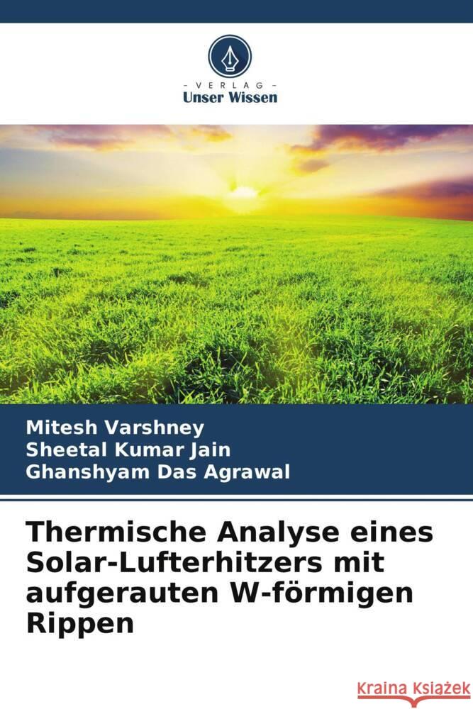 Thermische Analyse eines Solar-Lufterhitzers mit aufgerauten W-förmigen Rippen Varshney, Mitesh, Jain, Sheetal Kumar, Das Agrawal, Ghanshyam 9786204887562