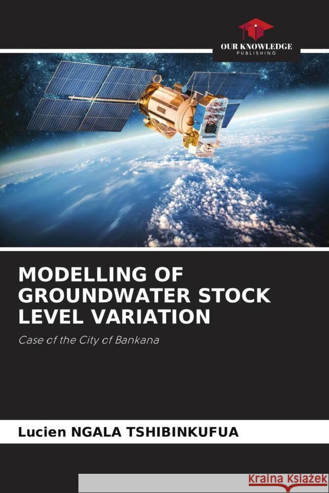 MODELLING OF GROUNDWATER STOCK LEVEL VARIATION Ngala Tshibinkufua, Lucien 9786204887661