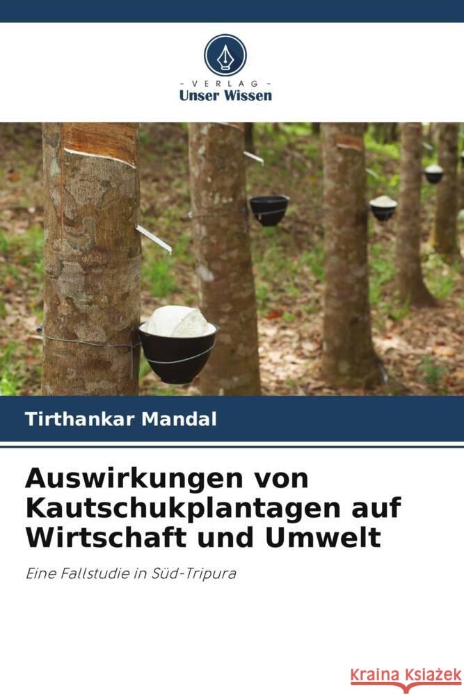 Auswirkungen von Kautschukplantagen auf Wirtschaft und Umwelt Mandal, Tirthankar 9786204887968