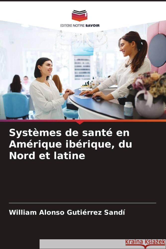 Systèmes de santé en Amérique ibérique, du Nord et latine Gutiérrez Sandí, William Alonso 9786204888118 Editions Notre Savoir