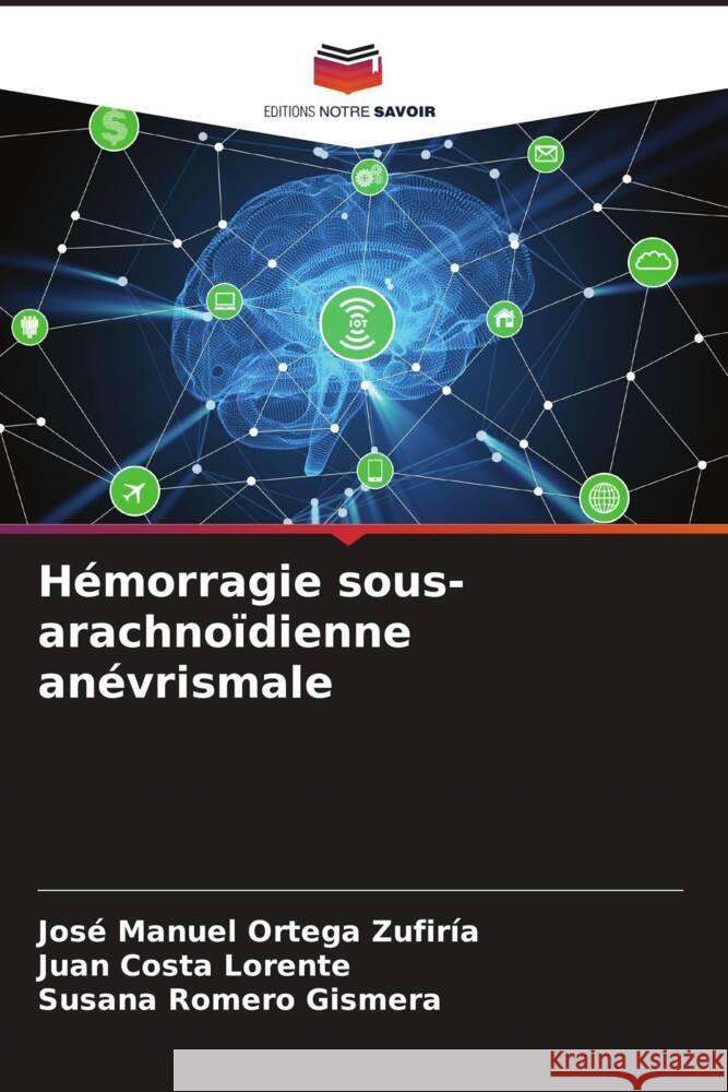 Hémorragie sous-arachnoïdienne anévrismale Ortega Zufiría, José Manuel, Costa Lorente, Juan, Romero Gismera, Susana 9786204888170 Editions Notre Savoir