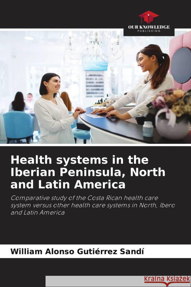 Health systems in the Iberian Peninsula, North and Latin America Gutiérrez Sandí, William Alonso 9786204888262 Our Knowledge Publishing