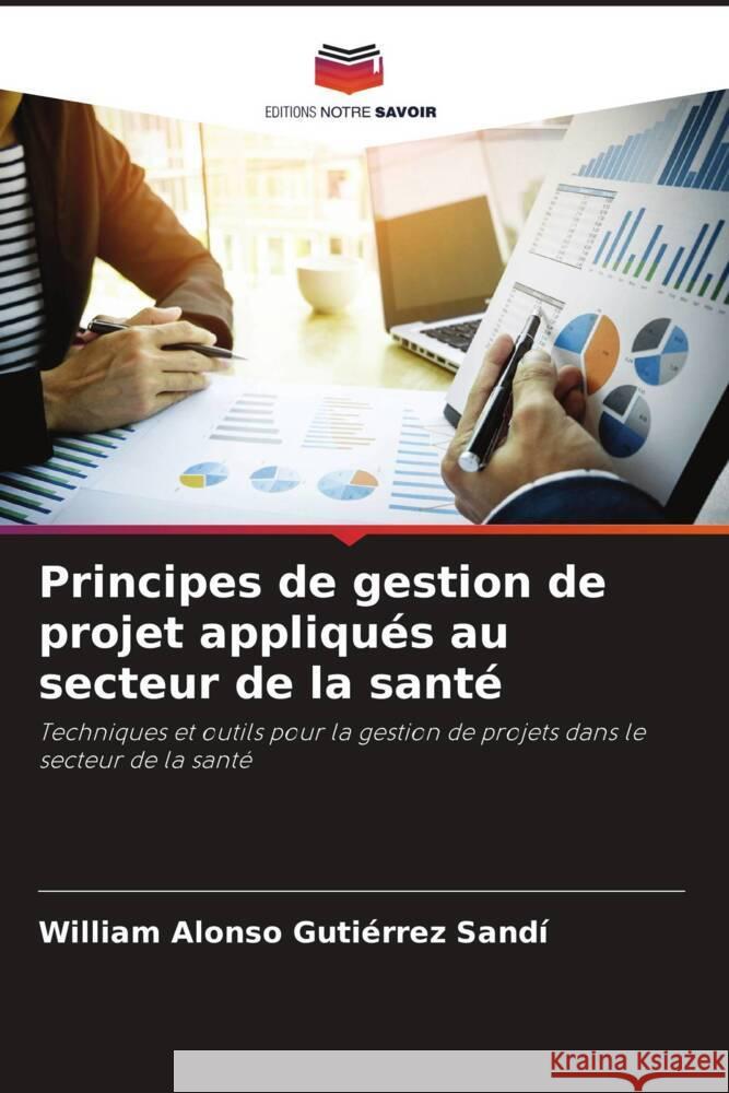 Principes de gestion de projet appliqués au secteur de la santé Gutiérrez Sandí, William Alonso 9786204888934 Editions Notre Savoir