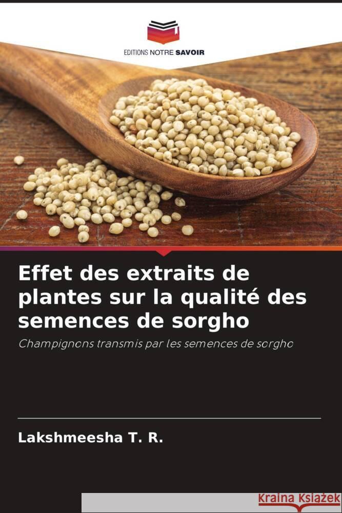 Effet des extraits de plantes sur la qualit? des semences de sorgho Lakshmeesha T T. S. Avinash S. R. Niranjana 9786204889504