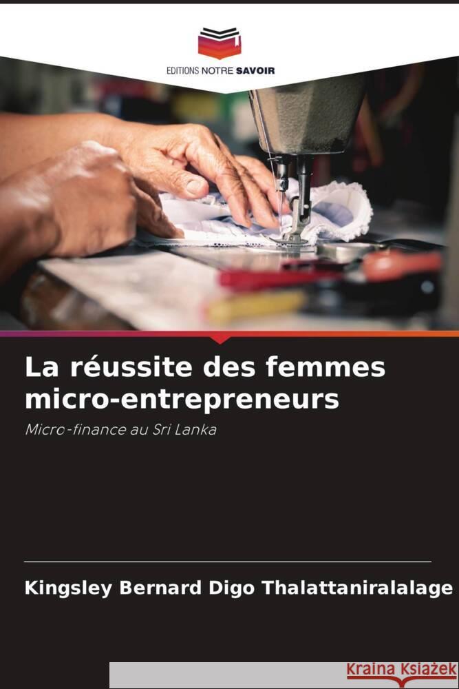 La réussite des femmes micro-entrepreneurs Digo Thalattaniralalage, Kingsley Bernard 9786204889993 Editions Notre Savoir