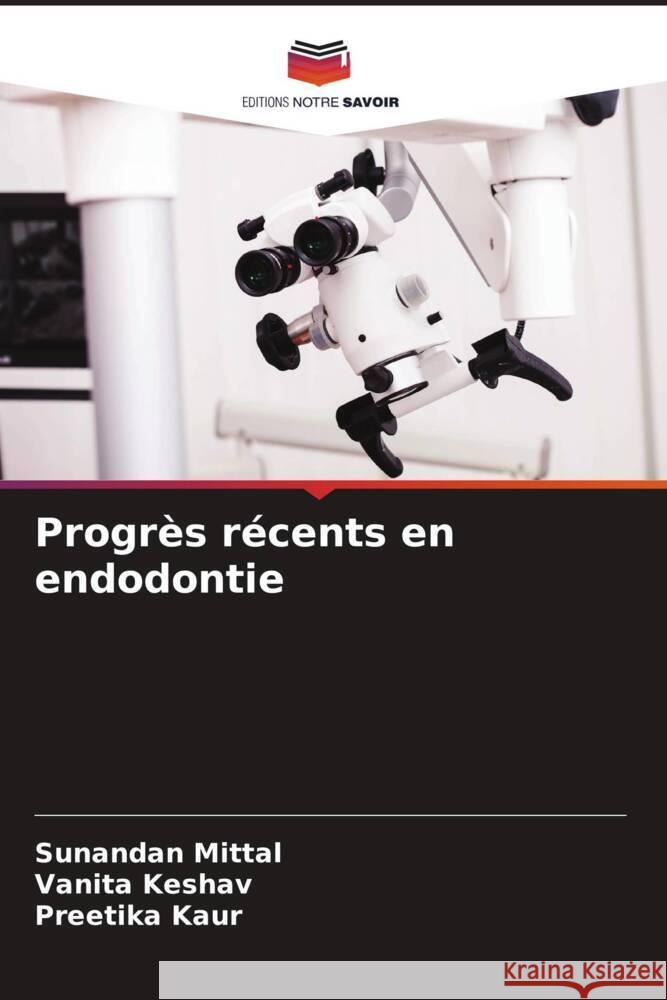 Progrès récents en endodontie Mittal, Sunandan, Keshav, Vanita, Kaur, Preetika 9786204890197