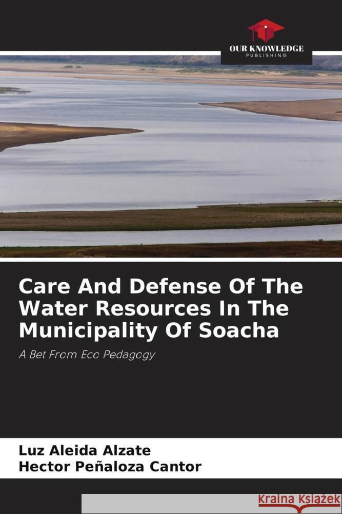 Care And Defense Of The Water Resources In The Municipality Of Soacha Alzate, Luz Aleida, Peñaloza Cantor, Hector 9786204890258 Our Knowledge Publishing