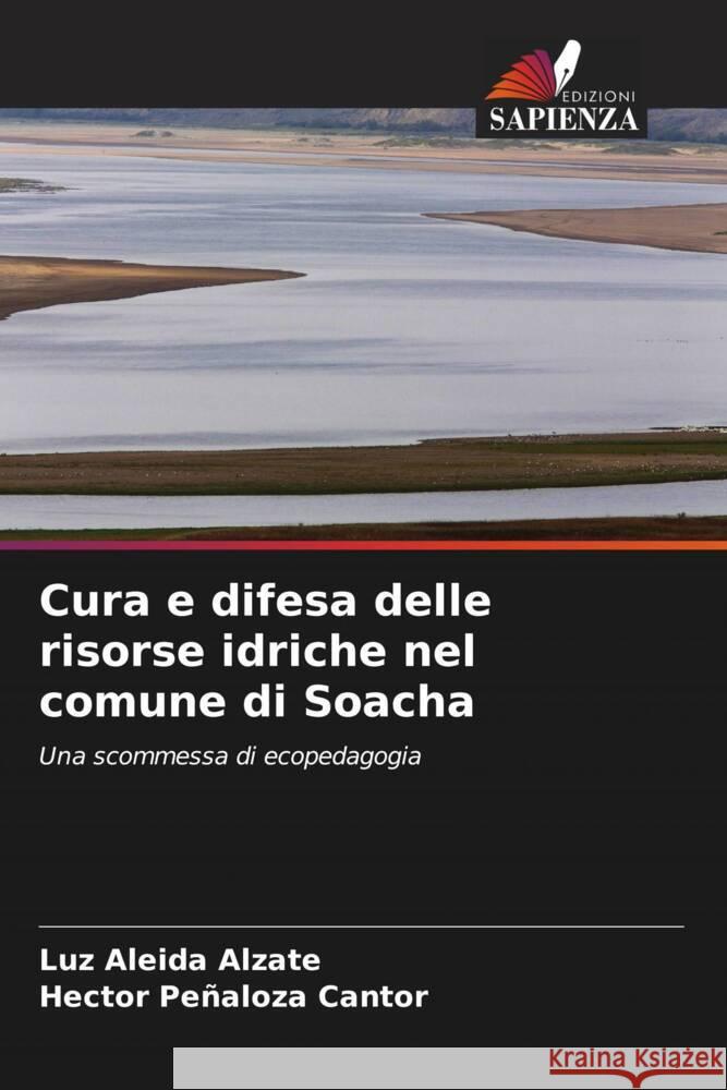 Cura e difesa delle risorse idriche nel comune di Soacha Alzate, Luz Aleida, Peñaloza Cantor, Hector 9786204890272 Edizioni Sapienza