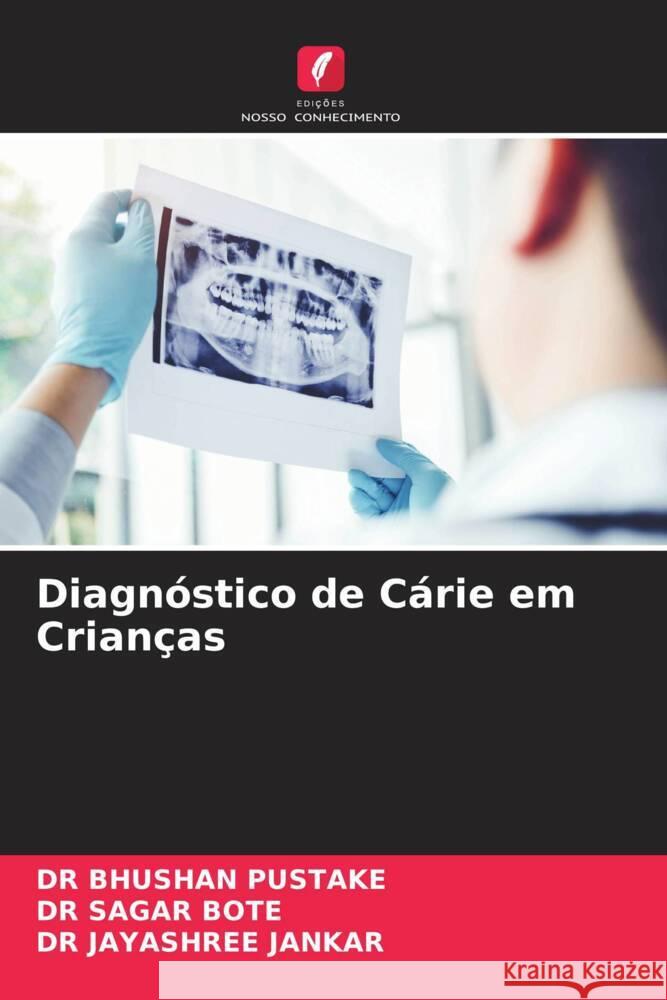 Diagnóstico de Cárie em Crianças PUSTAKE, DR BHUSHAN, BOTE, DR SAGAR, JANKAR, DR JAYASHREE 9786204890739