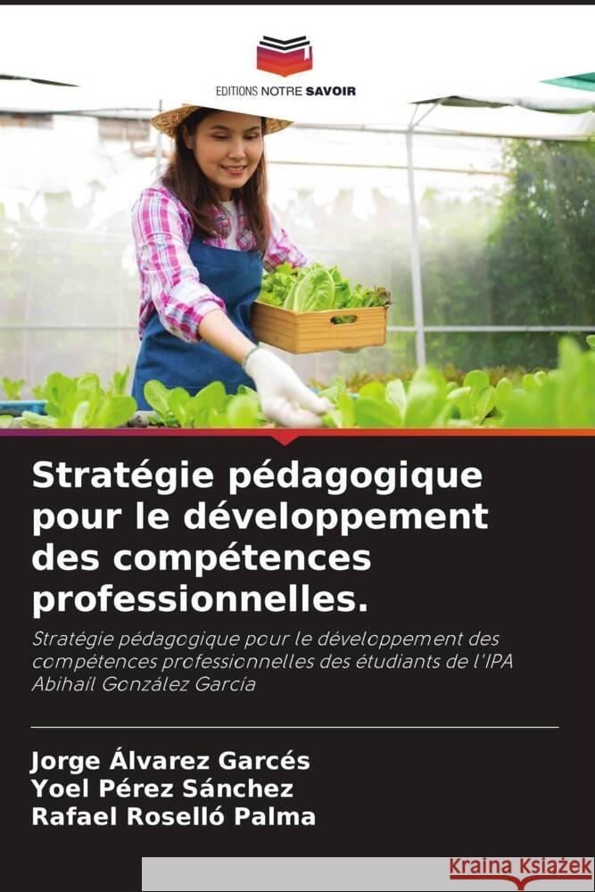 Stratégie pédagogique pour le développement des compétences professionnelles. Álvarez Garcés, Jorge, Pérez Sánchez, Yoel, Roselló Palma, Rafael 9786204890760