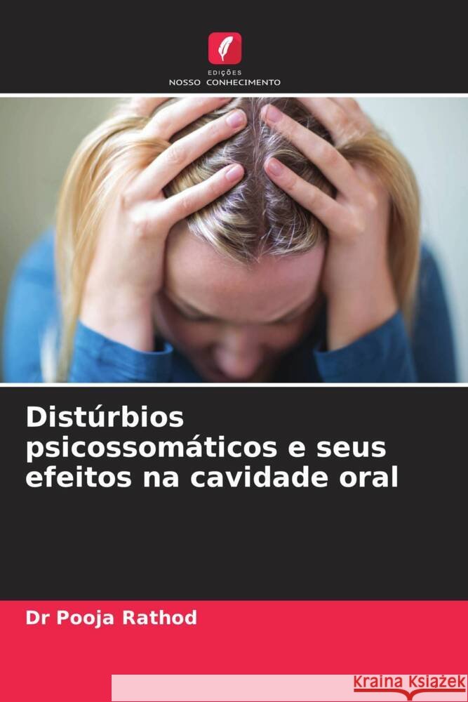 Distúrbios psicossomáticos e seus efeitos na cavidade oral RATHOD, DR POOJA 9786204890791