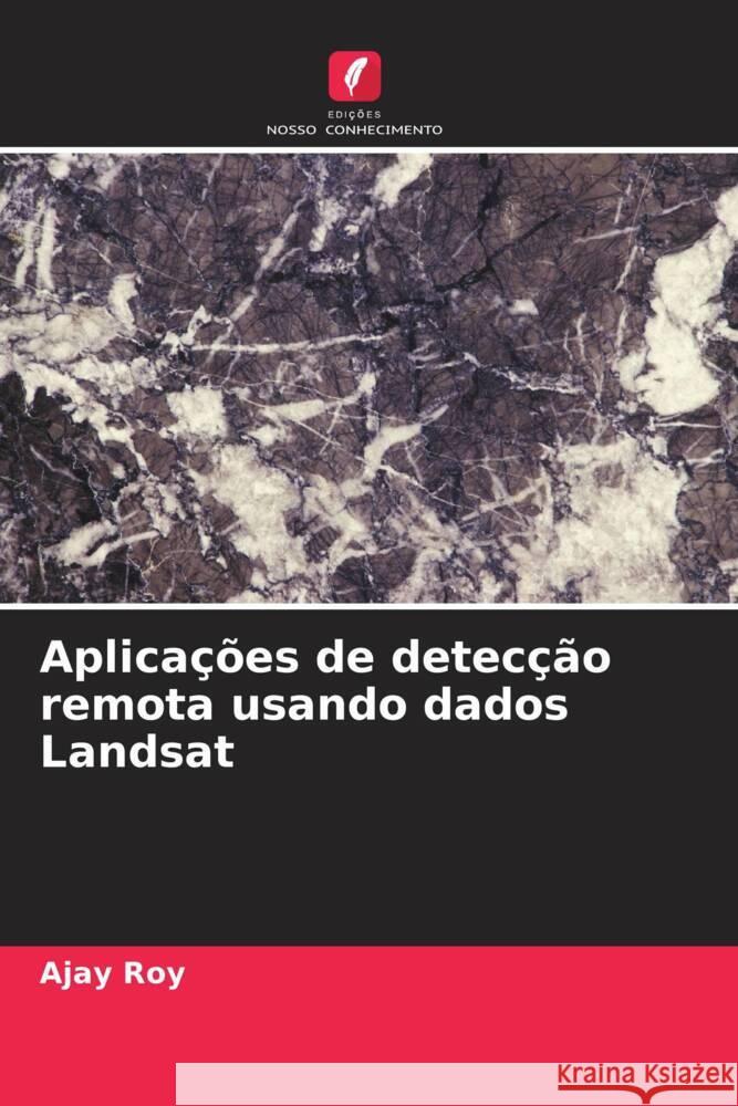 Aplicações de detecção remota usando dados Landsat Roy, Ajay 9786204891811