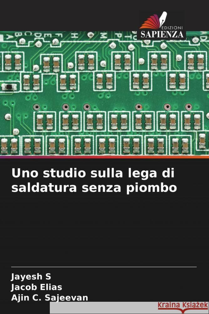 Uno studio sulla lega di saldatura senza piombo s, Jayesh, Elias, Jacob, Sajeevan, Ajin C. 9786204891958