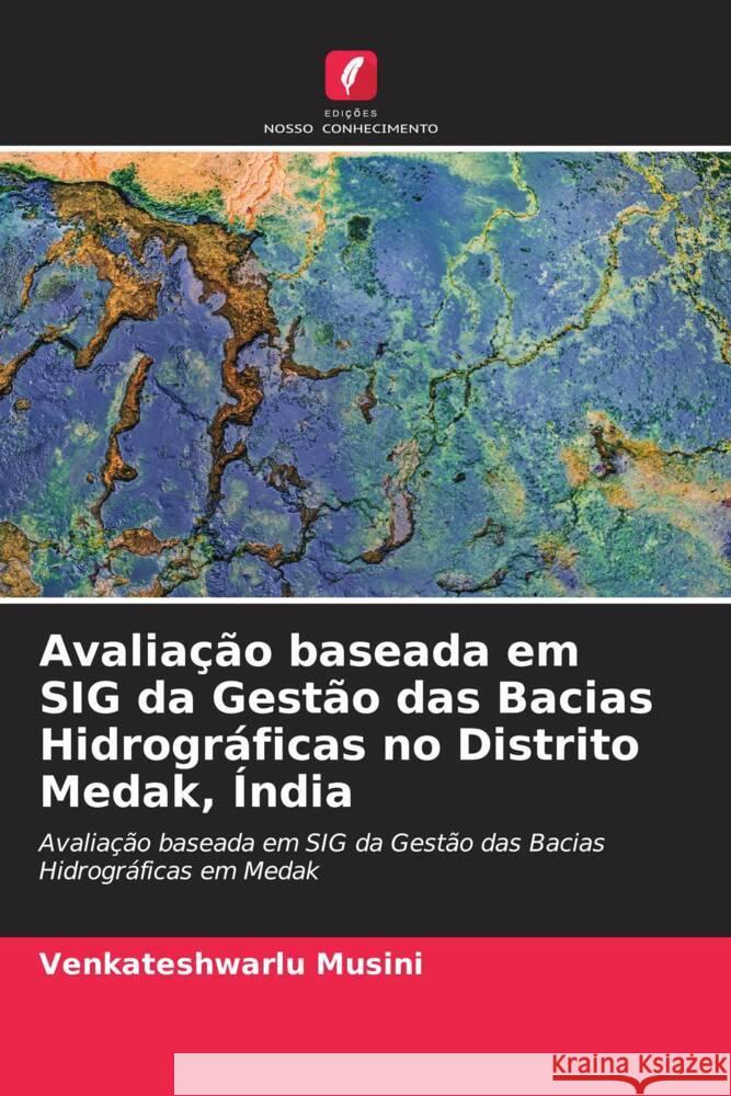 Avaliação baseada em SIG da Gestão das Bacias Hidrográficas no Distrito Medak, Índia Musini, Venkateshwarlu, Suresh, Kandru, Yanala, Srinivasa Reddy 9786204892573