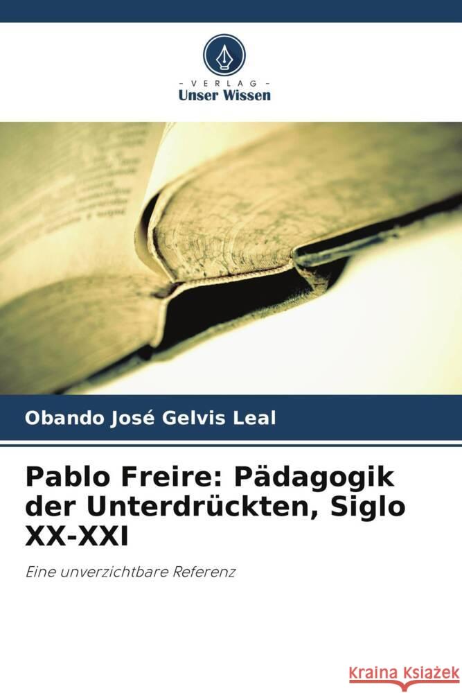 Pablo Freire: Pädagogik der Unterdrückten, Siglo XX-XXI Gelvis Leal, Obando José 9786204894461