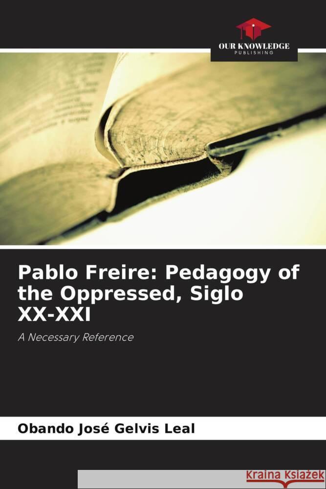 Pablo Freire: Pedagogy of the Oppressed, Siglo XX-XXI Gelvis Leal, Obando José 9786204894478