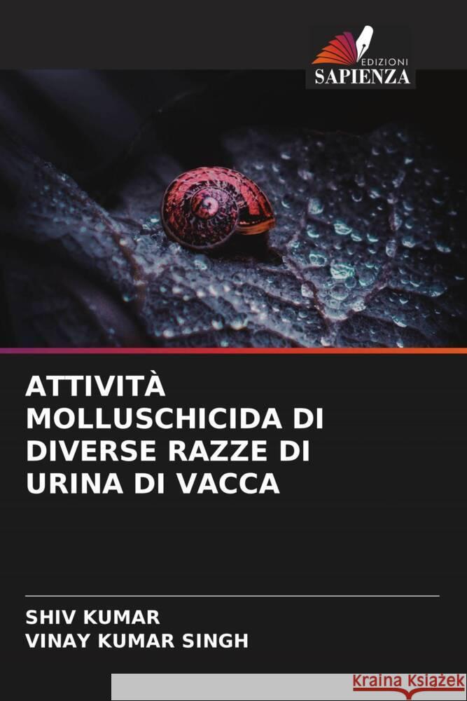 ATTIVITÀ MOLLUSCHICIDA DI DIVERSE RAZZE DI URINA DI VACCA Kumar, Shiv, Singh, Vinay Kumar 9786204896311