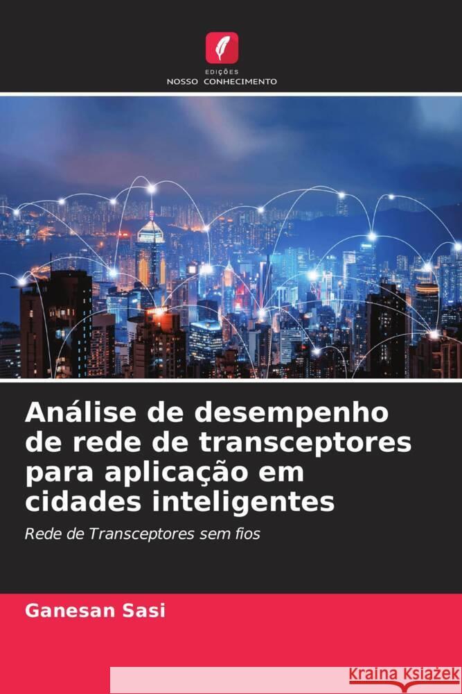 Análise de desempenho de rede de transceptores para aplicação em cidades inteligentes Sasi, Ganesan 9786204897356