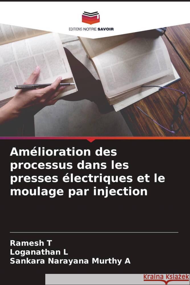 Amélioration des processus dans les presses électriques et le moulage par injection T, Ramesh, L, Loganathan, A, Sankara Narayana Murthy 9786204898056