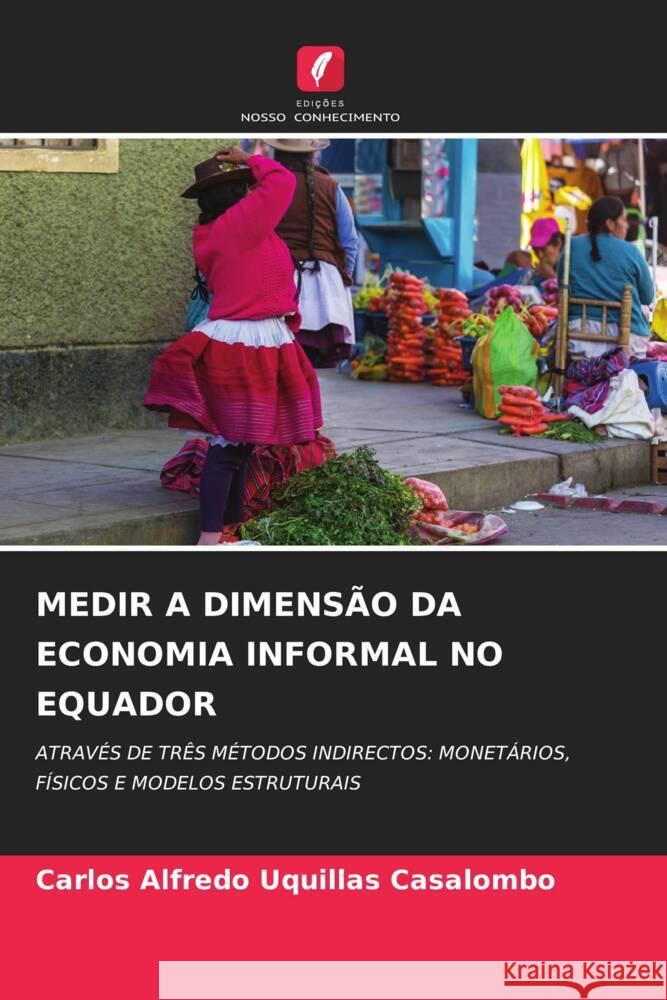 MEDIR A DIMENSÃO DA ECONOMIA INFORMAL NO EQUADOR Uquillas Casalombo, Carlos Alfredo 9786204898278 Edições Nosso Conhecimento