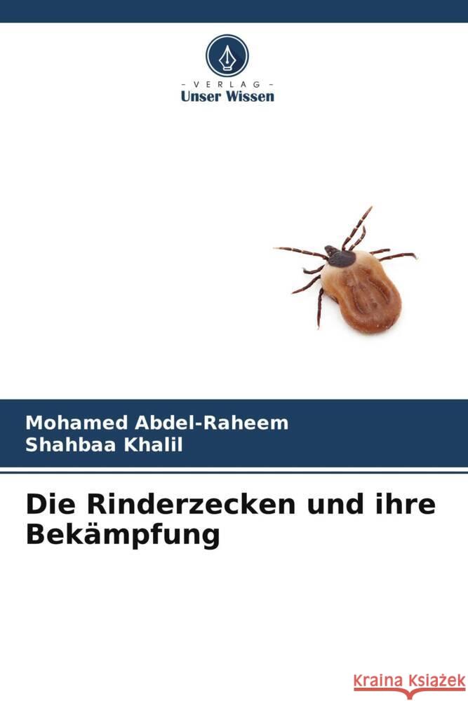 Die Rinderzecken und ihre Bekämpfung Abdel-Raheem, Mohamed, Khalil, Shahbaa 9786204898360