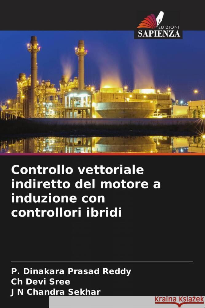 Controllo vettoriale indiretto del motore a induzione con controllori ibridi Reddy, P. Dinakara Prasad, sree, Ch Devi, Sekhar, J N Chandra 9786204899565