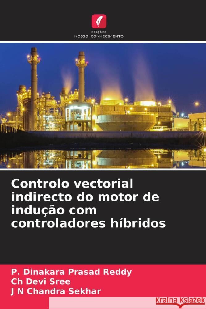 Controlo vectorial indirecto do motor de indução com controladores híbridos Reddy, P. Dinakara Prasad, sree, Ch Devi, Sekhar, J N Chandra 9786204899589