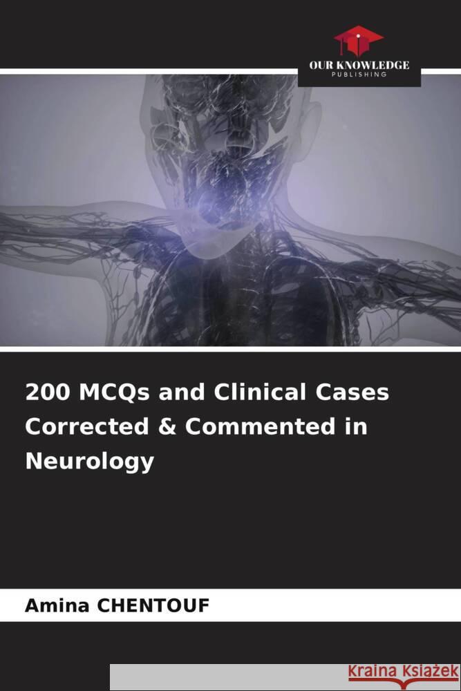 200 MCQs and Clinical Cases Corrected & Commented in Neurology CHENTOUF, Amina 9786204900247 Our Knowledge Publishing