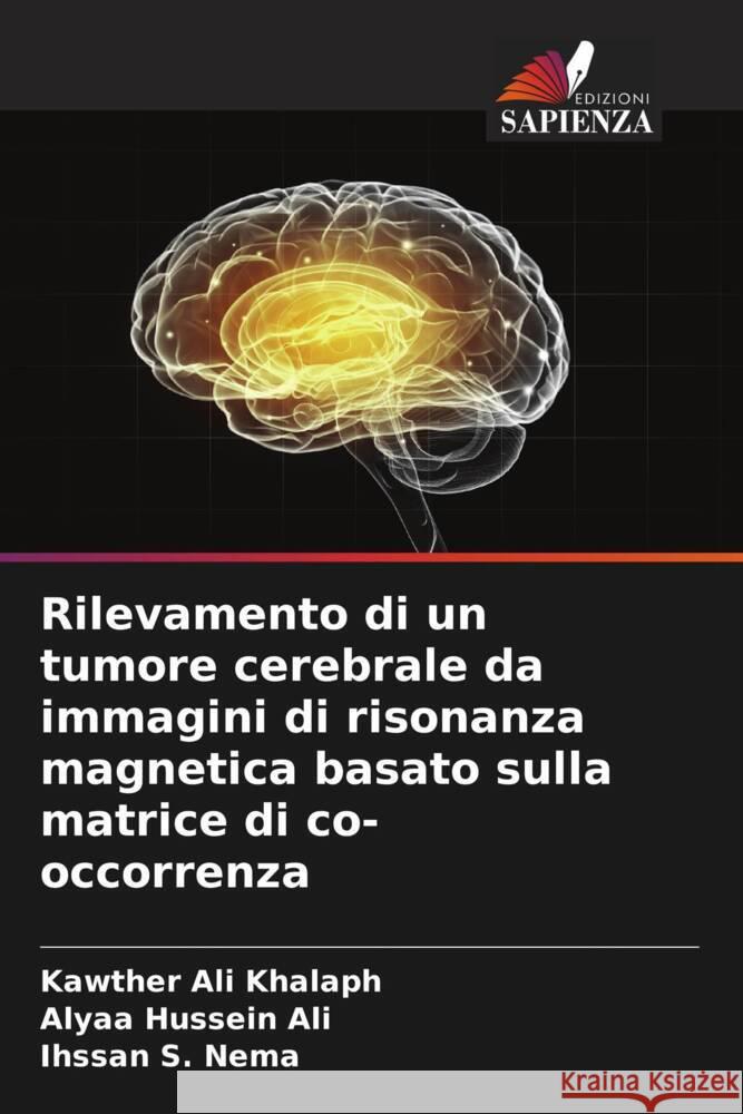 Rilevamento di un tumore cerebrale da immagini di risonanza magnetica basato sulla matrice di co-occorrenza Khalaph, Kawther Ali, Ali, Alyaa Hussein, Nema, Ihssan S. 9786204900506