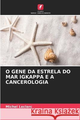 O Gene Da Estrela Do Mar Igkappa E a Cancerologia Michel Leclerc   9786204900551