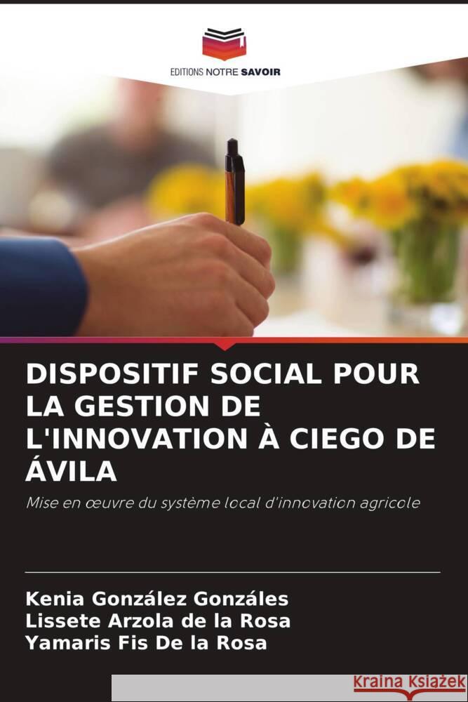 DISPOSITIF SOCIAL POUR LA GESTION DE L'INNOVATION À CIEGO DE ÁVILA González Gonzáles, Kenia, Arzola de la Rosa, Lissete, Fis De la Rosa, Yamaris 9786204901312