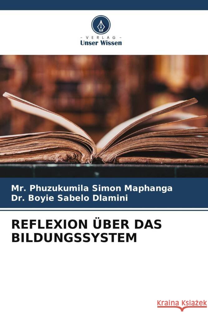 REFLEXION ÜBER DAS BILDUNGSSYSTEM Maphanga, Mr. Phuzukumila Simon, Dlamini, Dr. Boyie Sabelo 9786204901978