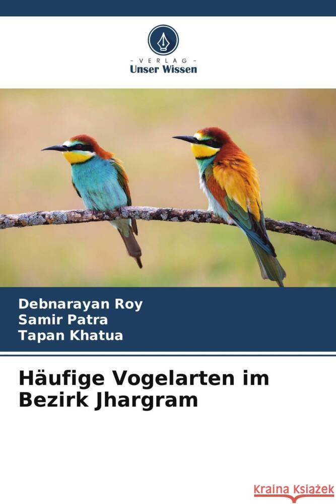 Häufige Vogelarten im Bezirk Jhargram Roy, Debnarayan, Patra, Samir, Khatua, Tapan 9786204902289 Verlag Unser Wissen