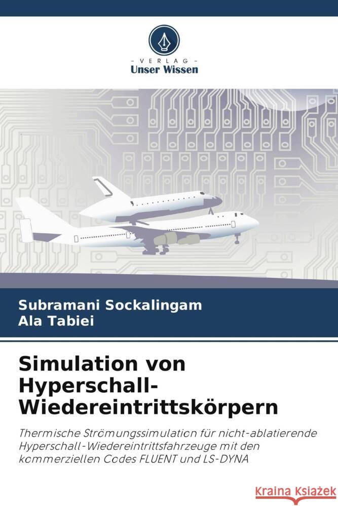 Simulation von Hyperschall-Wiedereintrittskörpern Sockalingam, Subramani, Tabiei, Ala 9786204903828 Verlag Unser Wissen