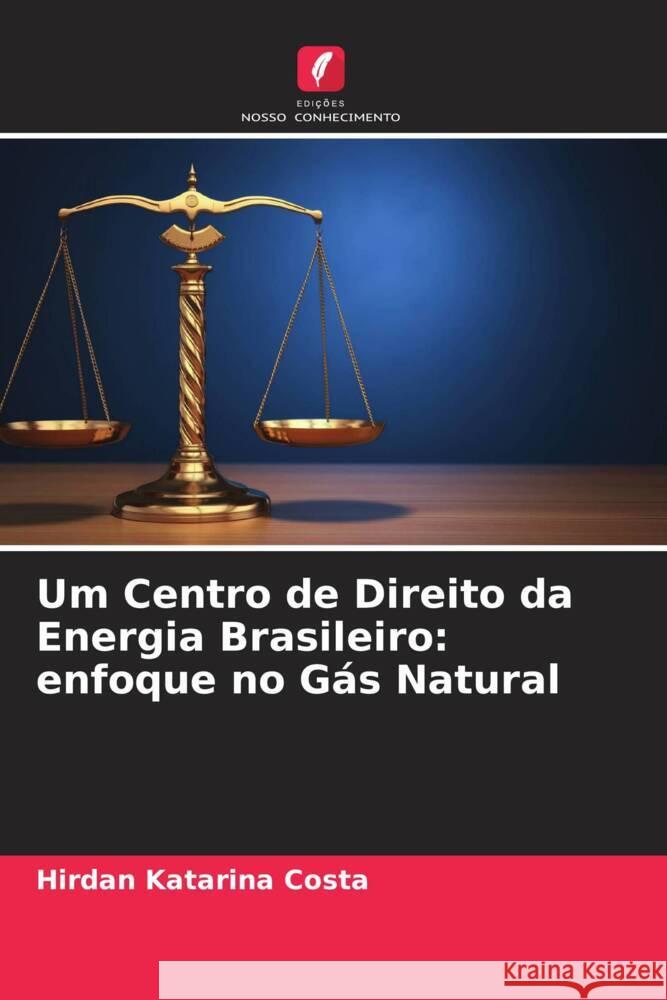 Um Centro de Direito da Energia Brasileiro: enfoque no Gás Natural Costa, Hirdan Katarina 9786204904238