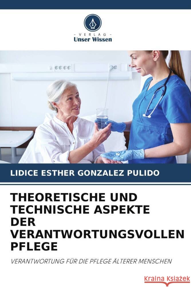 THEORETISCHE UND TECHNISCHE ASPEKTE DER VERANTWORTUNGSVOLLEN PFLEGE González Pulido, Lidice Esther 9786204904726