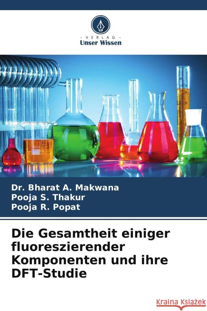 Die Gesamtheit einiger fluoreszierender Komponenten und ihre DFT-Studie Makwana, Bharat A., Thakur, Pooja S., Popat, Pooja R. 9786204905112