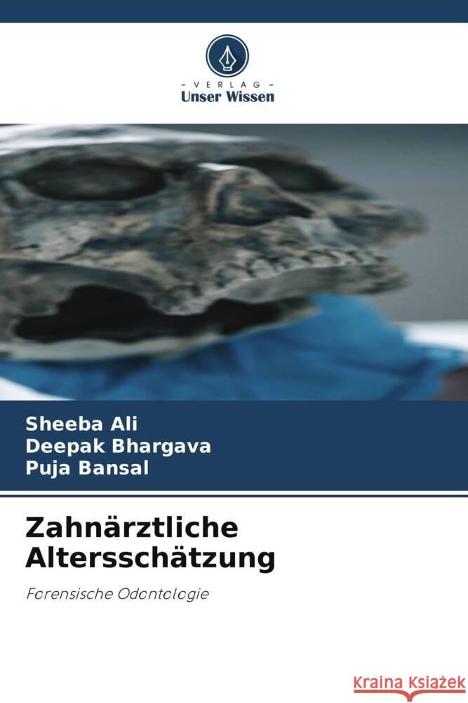 Zahnärztliche Altersschätzung Ali, Sheeba, Bhargava, Deepak, Bansal, Puja 9786204905716 Verlag Unser Wissen