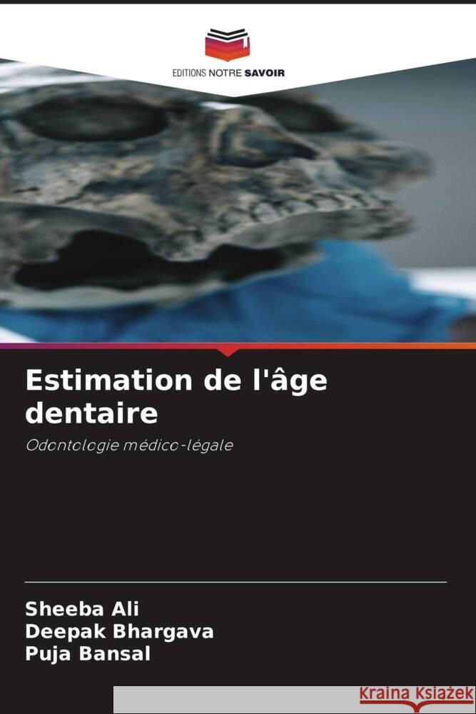 Estimation de l'âge dentaire Ali, Sheeba, Bhargava, Deepak, Bansal, Puja 9786204905723 Editions Notre Savoir