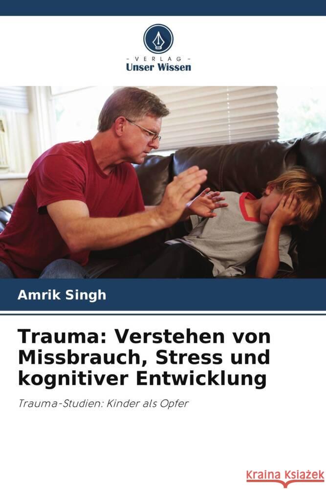 Trauma: Verstehen von Missbrauch, Stress und kognitiver Entwicklung Singh, Amrik 9786204905907