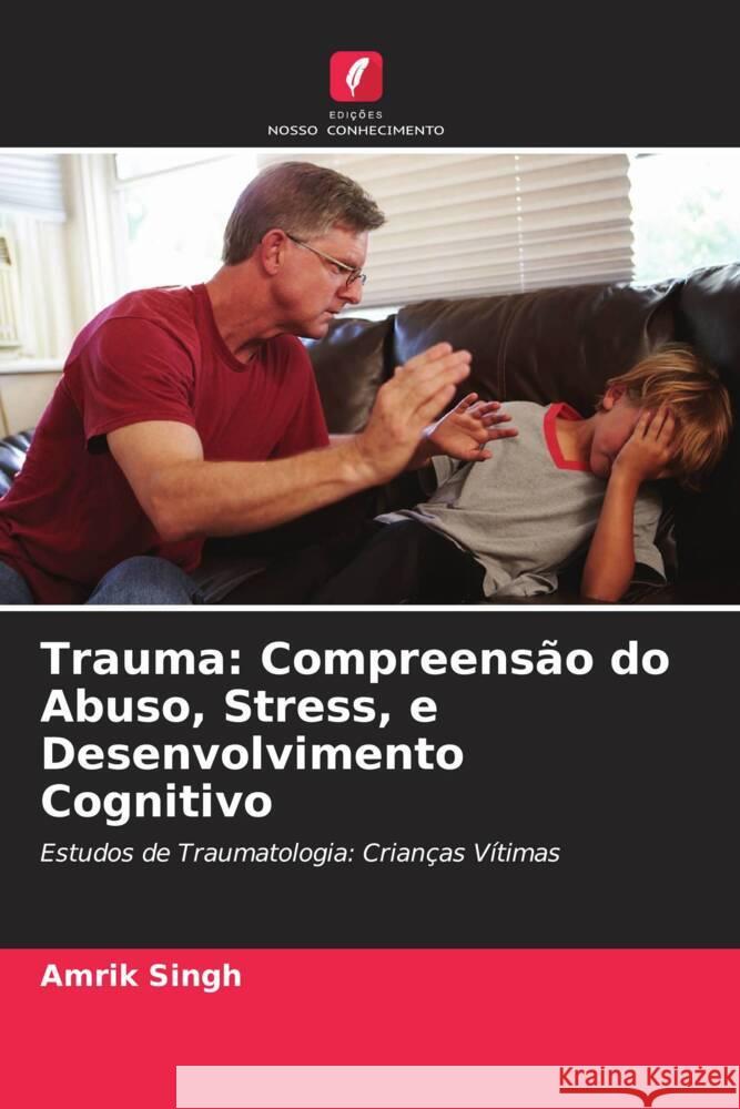 Trauma: Compreensão do Abuso, Stress, e Desenvolvimento Cognitivo Singh, Amrik 9786204905938