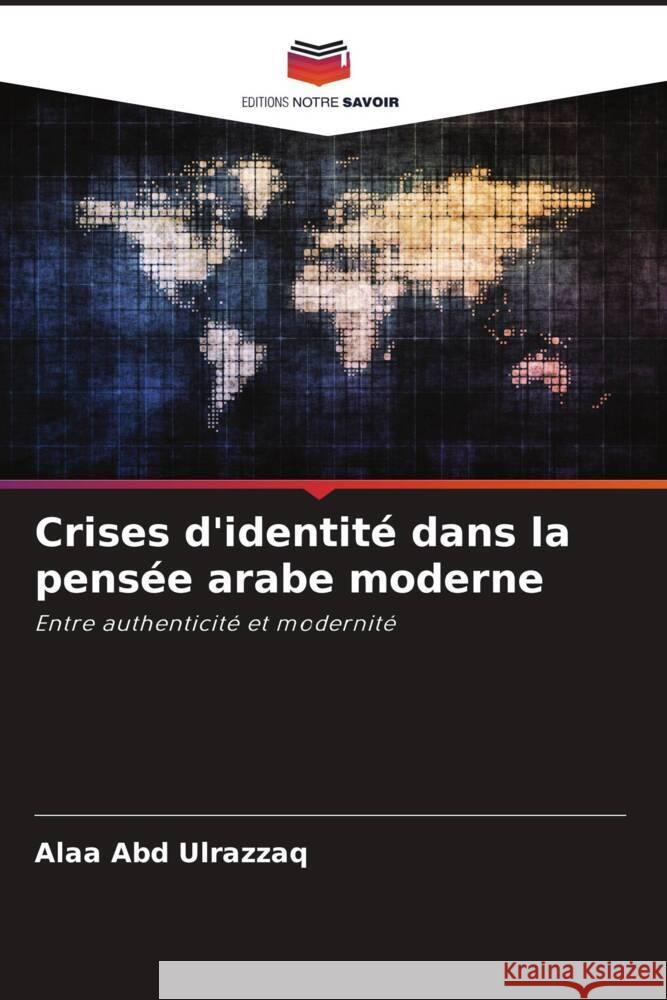 Crises d'identité dans la pensée arabe moderne Ulrazzaq, Alaa Abd 9786204906461 Editions Notre Savoir