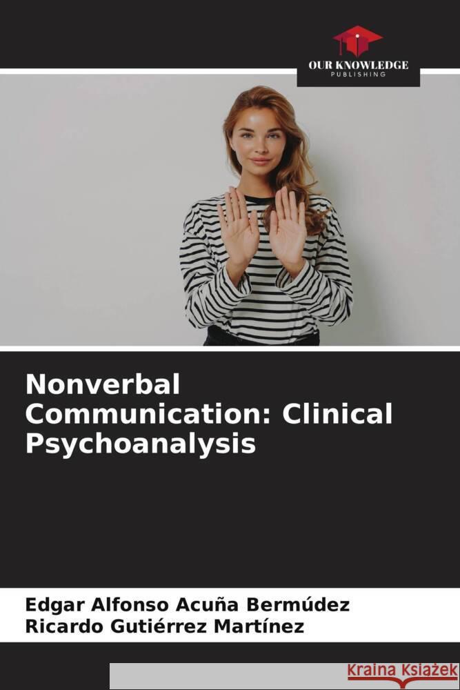 Nonverbal Communication: Clinical Psychoanalysis Acuña Bermúdez, Edgar Alfonso, Gutiérrez Martínez, Ricardo 9786204906522