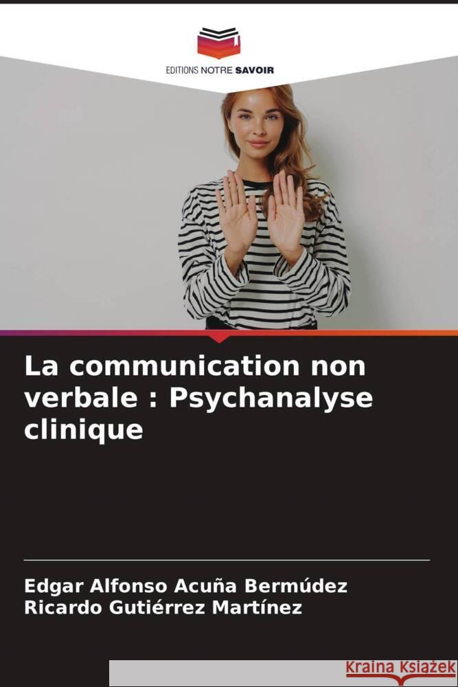 La communication non verbale : Psychanalyse clinique Acuña Bermúdez, Edgar Alfonso, Gutiérrez Martínez, Ricardo 9786204906577