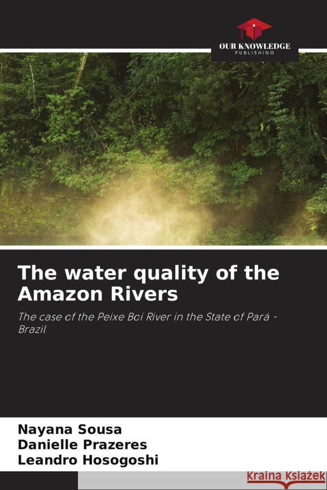 The water quality of the Amazon Rivers Sousa, Nayana, Prazeres, Danielle, Hosogoshi, Leandro 9786204906621