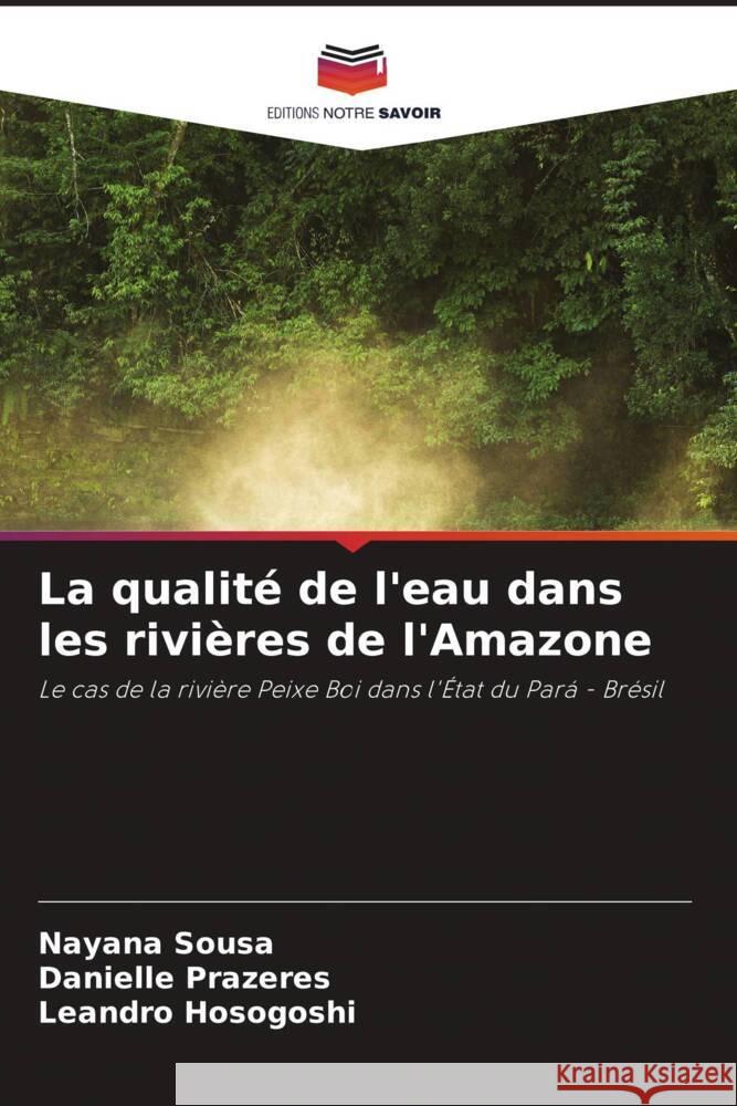 La qualité de l'eau dans les rivières de l'Amazone Sousa, Nayana, Prazeres, Danielle, Hosogoshi, Leandro 9786204906638