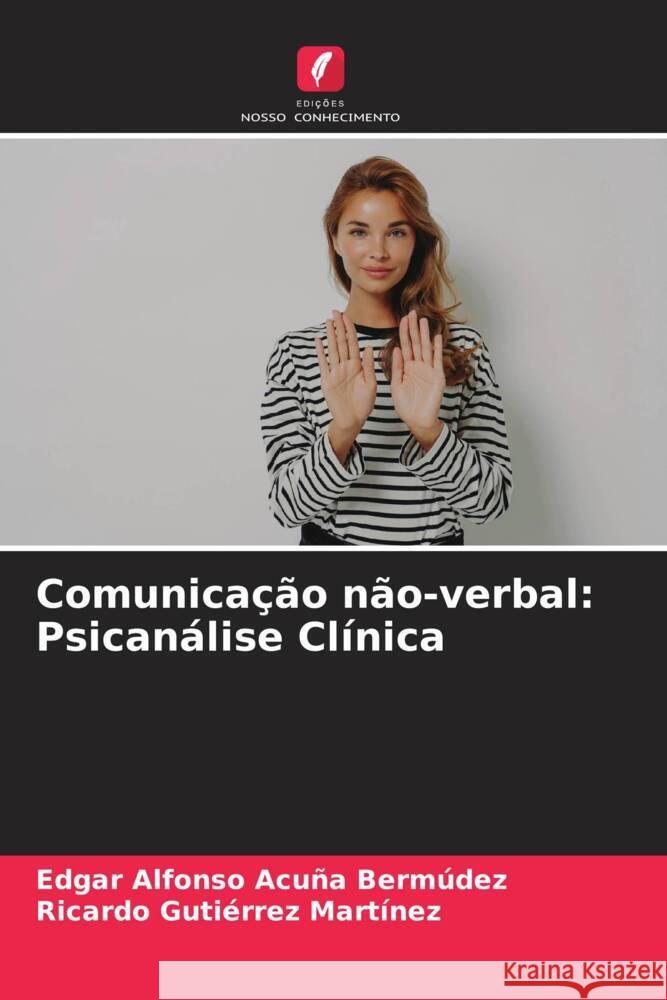 Comunicação não-verbal: Psicanálise Clínica Acuña Bermúdez, Edgar Alfonso, Gutiérrez Martínez, Ricardo 9786204906713