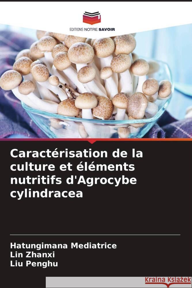 Caractérisation de la culture et éléments nutritifs d'Agrocybe cylindracea Mediatrice, Hatungimana, Zhanxi, Lin, Penghu, Liu 9786204906959 Editions Notre Savoir