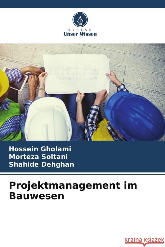 Projektmanagement im Bauwesen Gholami, Hossein, Soltani, Morteza, Dehghan, Shahide 9786204906997 Verlag Unser Wissen